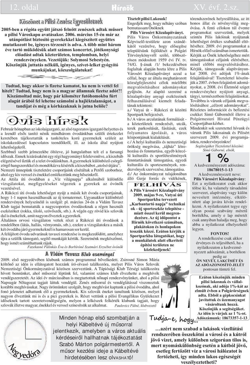 2006. március 15-én már az Pilis Város Önkormányzatának szintén Pilis lakóinak nyújtanak utánpótlást biztosító gyerekekkel kiegészített együttes Képviselő-testülete azon szándékától vezérelve, hogy