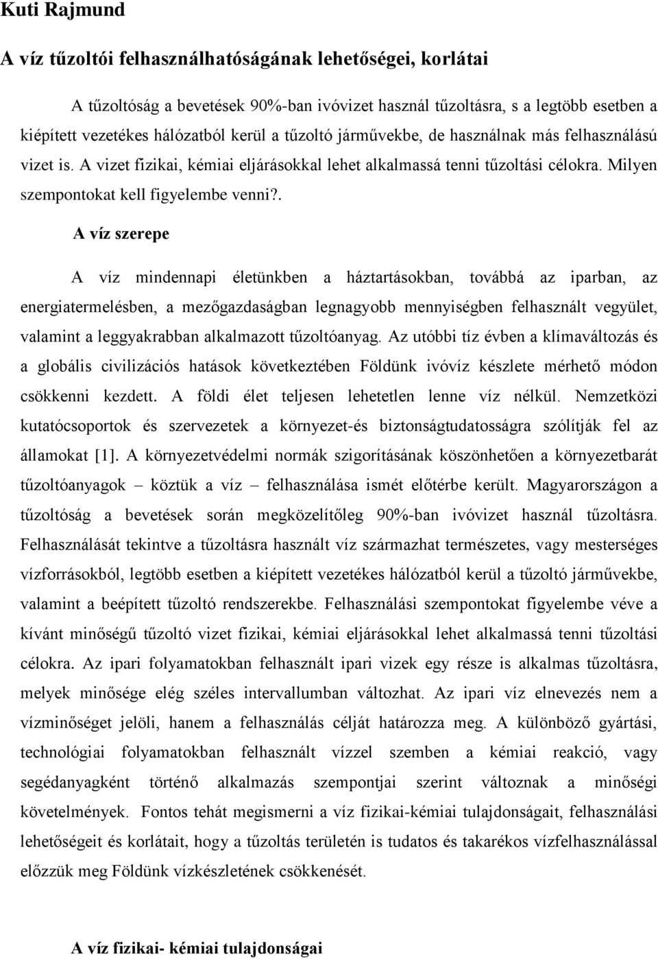 . A víz szerepe A víz mindennapi életünkben a háztartásokban, továbbá az iparban, az energiatermelésben, a mezőgazdaságban legnagyobb mennyiségben felhasznált vegyület, valamint a leggyakrabban