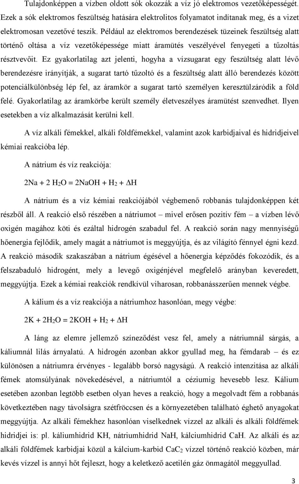 Például az elektromos berendezések tüzeinek feszültség alatt történő oltása a víz vezetőképessége miatt áramütés veszélyével fenyegeti a tűzoltás résztvevőit.