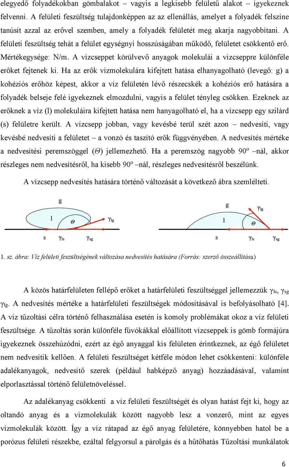 A felületi feszültség tehát a felület egységnyi hosszúságában működő, felületet csökkentő erő. Mértékegysége: N/m. A vízcseppet körülvevő anyagok molekulái a vízcseppre különféle erőket fejtenek ki.