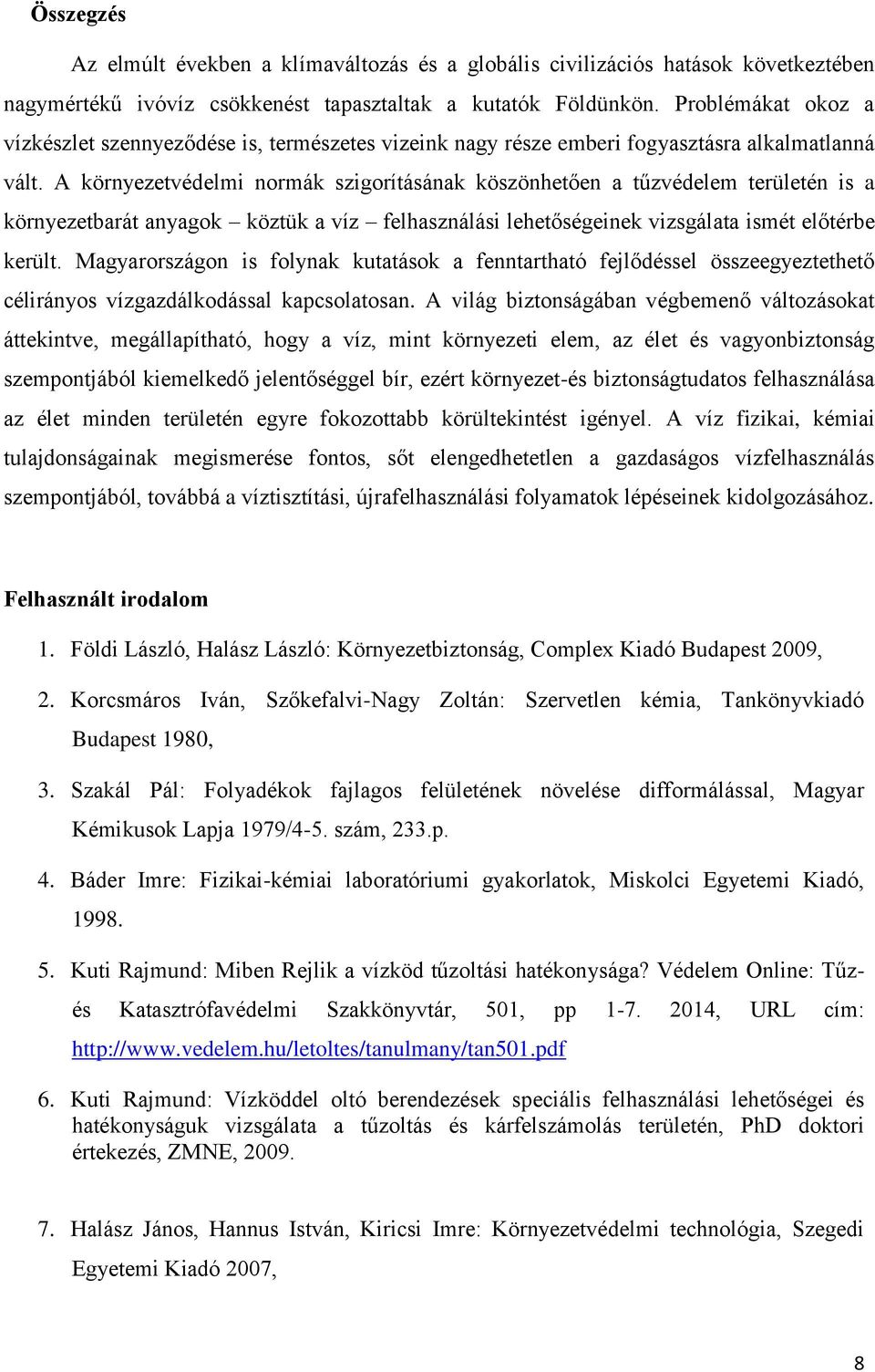 A környezetvédelmi normák szigorításának köszönhetően a tűzvédelem területén is a környezetbarát anyagok köztük a víz felhasználási lehetőségeinek vizsgálata ismét előtérbe került.