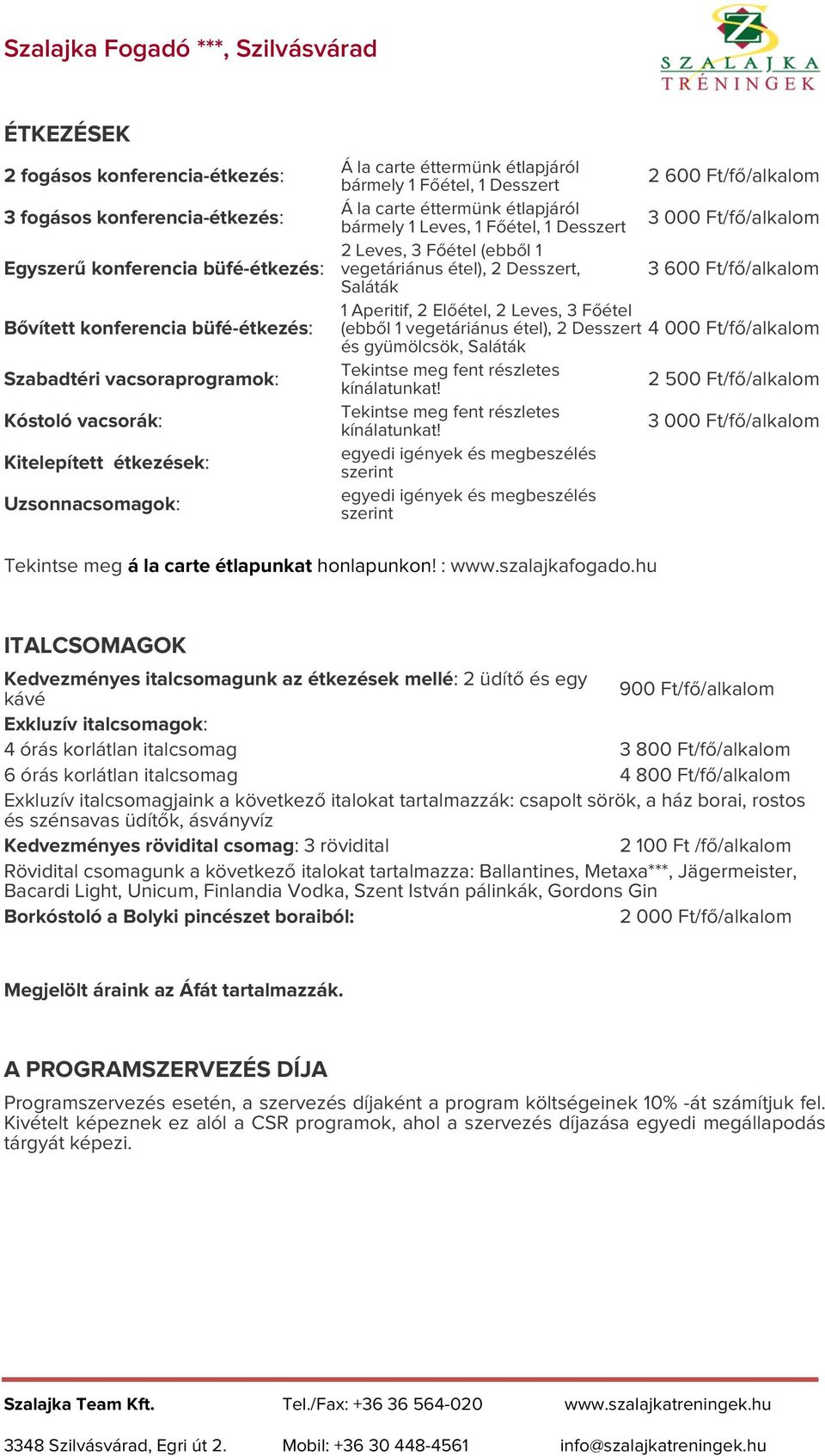 Ft/fő/alkalom 2 Leves, 3 Főétel (ebből 1 vegetáriánus étel), 2 Desszert, 3 600 Ft/fő/alkalom Saláták 1 Aperitif, 2 Előétel, 2 Leves, 3 Főétel (ebből 1 vegetáriánus étel), 2 Desszert 4 000