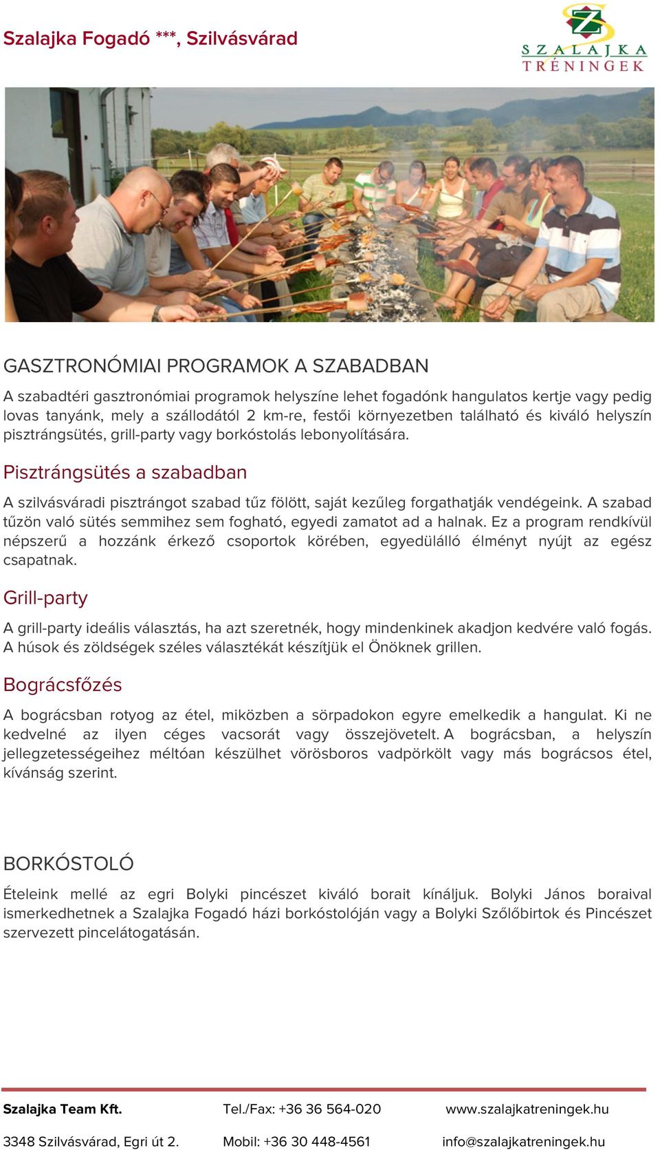 Pisztrángsütés a szabadban A szilvásváradi pisztrángot szabad tűz fölött, saját kezűleg forgathatják vendégeink. A szabad tűzön való sütés semmihez sem fogható, egyedi zamatot ad a halnak.