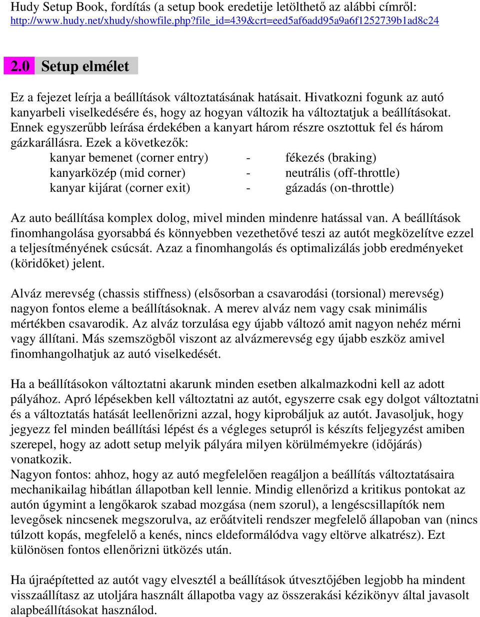 Ennek egyszerűbb leírása érdekében a kanyart három részre osztottuk fel és három gázkarállásra.