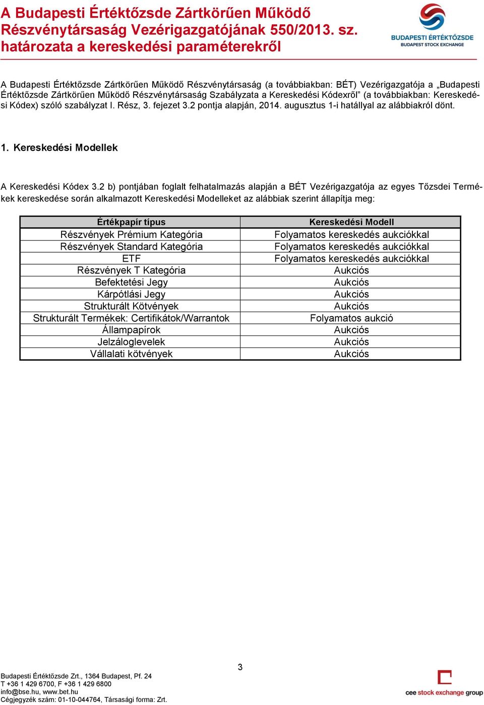 2 b) pontjában foglalt felhatalmazás alapján a BÉT Vezérigazgatója az egyes Tőzsdei Termékek kereskedése során alkalmazott Kereskedési Modelleket az alábbiak szerint állapítja meg: Értékpapír típus