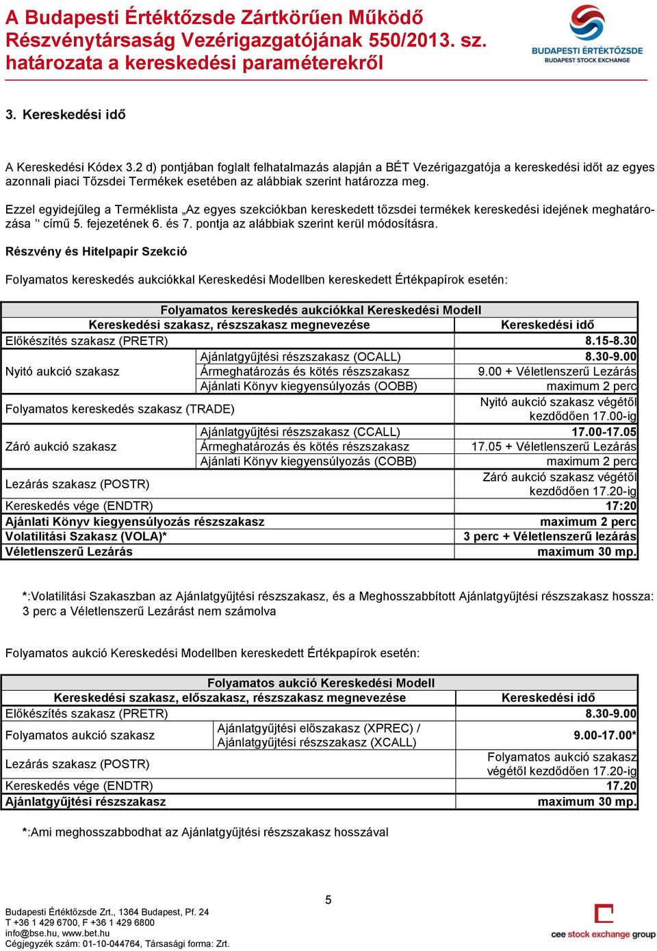 Ezzel egyidejűleg a Terméklista Az egyes szekciókban kereskedett tőzsdei termékek kereskedési idejének meghatározása című 5. fejezetének 6. és 7. pontja az alábbiak szerint kerül módosításra.