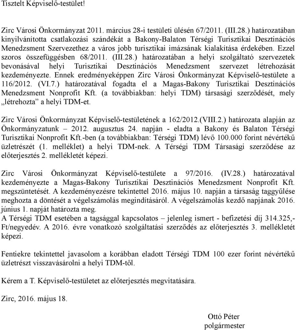 ) határozatában kinyilvánította csatlakozási szándékát a Bakony-Balaton Térségi Turisztikai Desztinációs Menedzsment Szervezethez a város jobb turisztikai imázsának kialakítása érdekében.