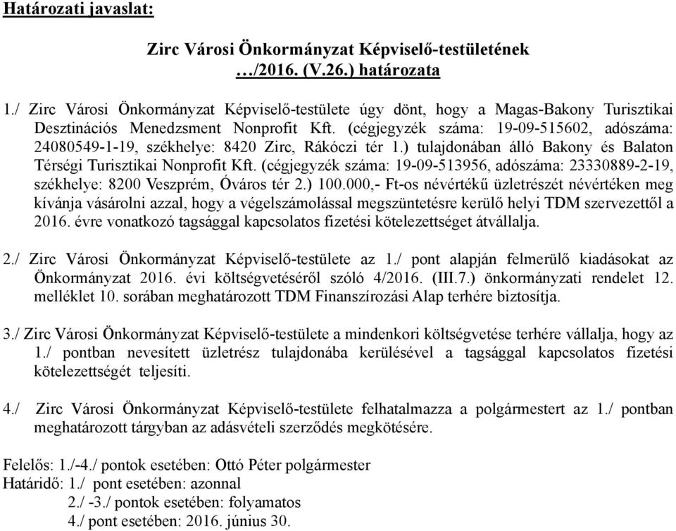 (cégjegyzék száma: 19-09-515602, adószáma: 24080549-1-19, székhelye: 8420 Zirc, Rákóczi tér 1.) tulajdonában álló Bakony és Balaton Térségi Turisztikai Nonprofit Kft.