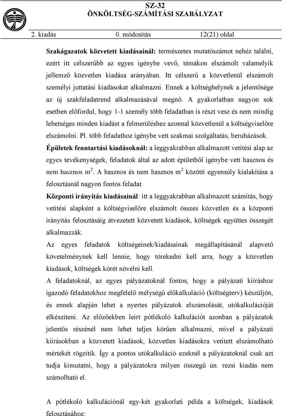 arányában. Itt célszerű a közvetlenül elszámolt személyi juttatási kiadásokat alkalmazni. Ennek a költséghelynek a jelentősége az új szakfeladatrend alkalmazásával megnő.