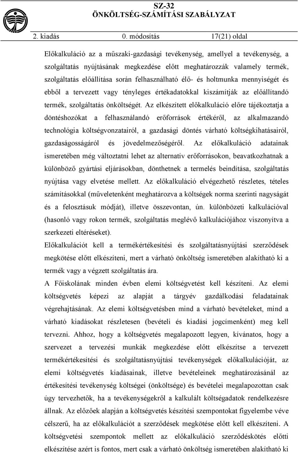során felhasználható élő- és holtmunka mennyiségét és ebből a tervezett vagy tényleges értékadatokkal kiszámítják az előállítandó termék, szolgáltatás önköltségét.