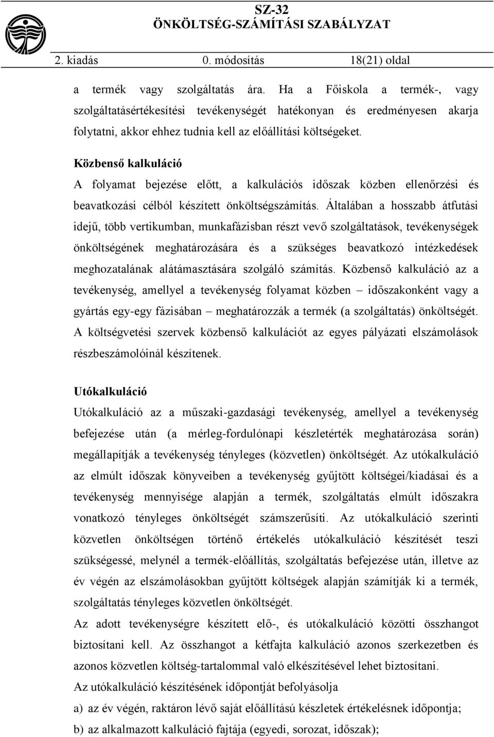 Közbenső kalkuláció A folyamat bejezése előtt, a kalkulációs időszak közben ellenőrzési és beavatkozási célból készített önköltségszámítás.