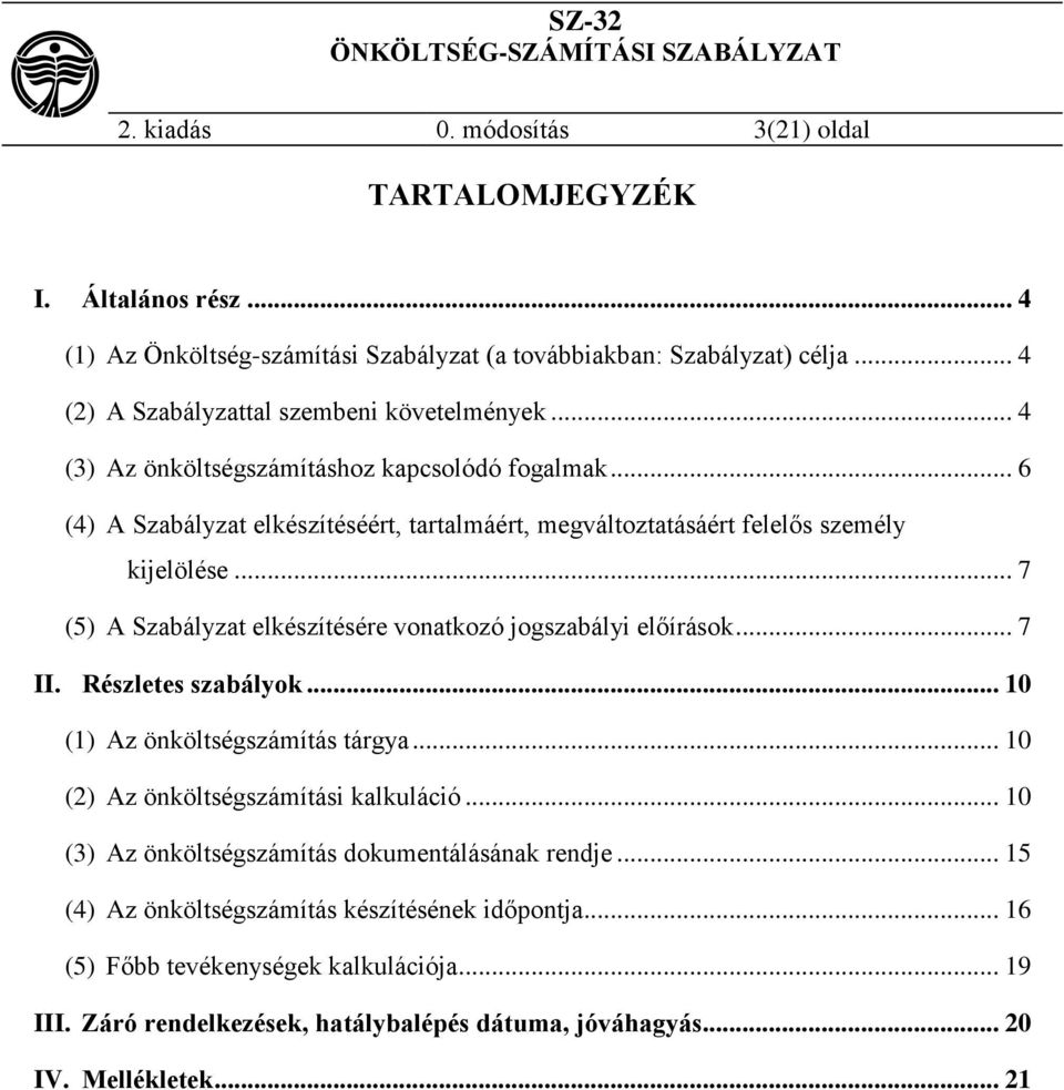 .. 6 (4) A Szabályzat elkészítéséért, tartalmáért, megváltoztatásáért felelős személy kijelölése... 7 (5) A Szabályzat elkészítésére vonatkozó jogszabályi előírások... 7 II.