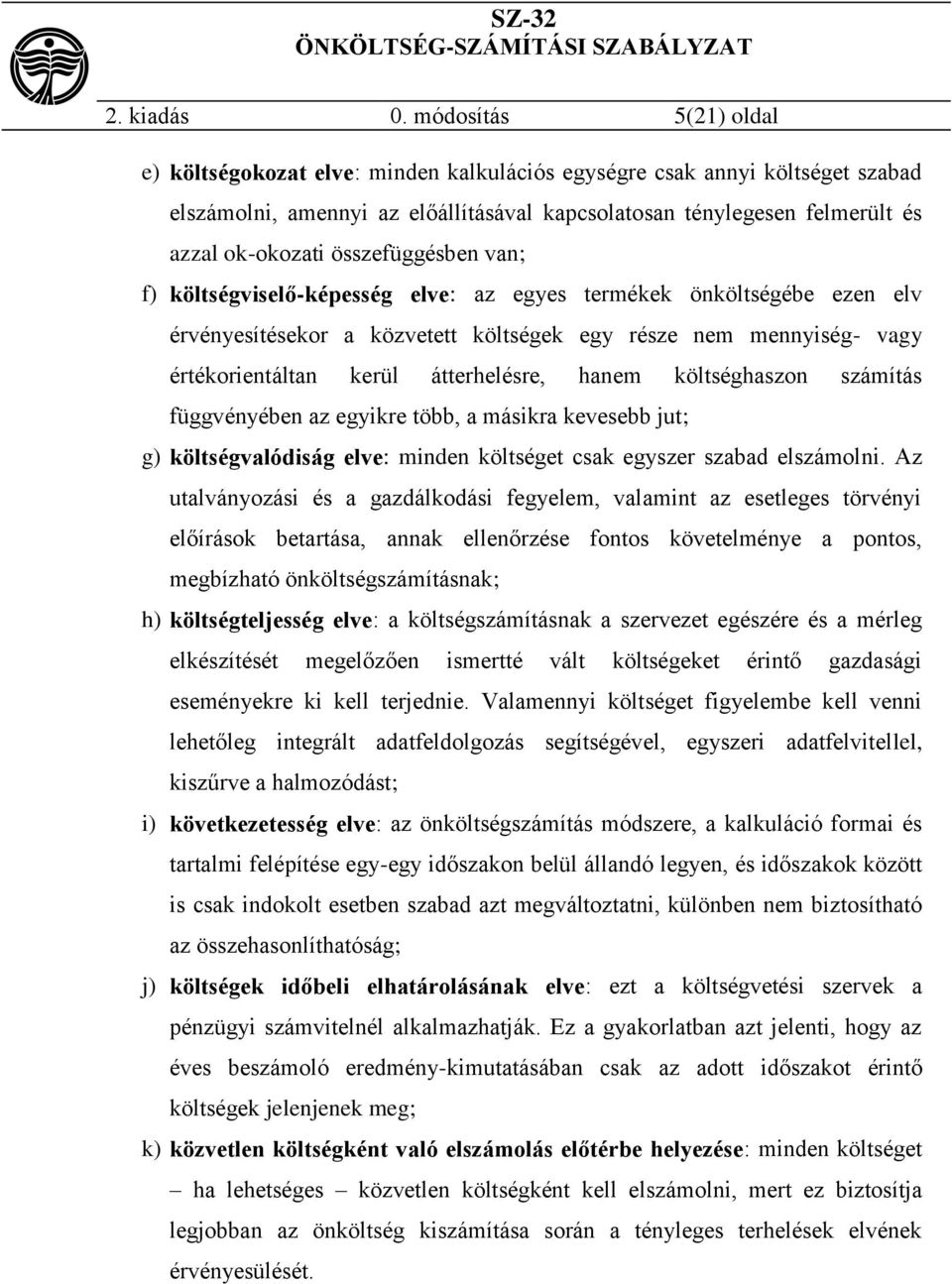 összefüggésben van; f) költségviselő-képesség elve: az egyes termékek önköltségébe ezen elv érvényesítésekor a közvetett költségek egy része nem mennyiség- vagy értékorientáltan kerül átterhelésre,