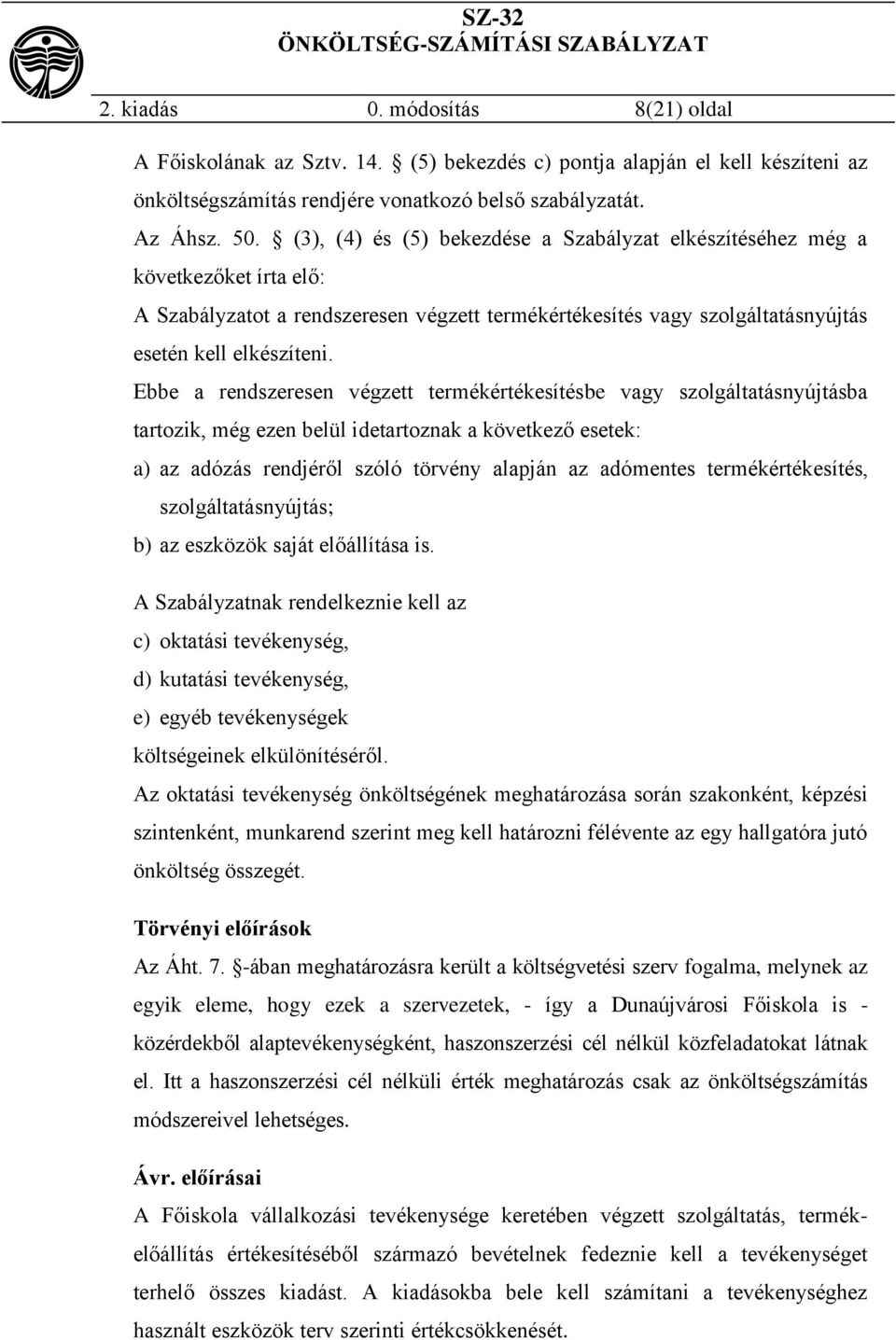 Ebbe a rendszeresen végzett termékértékesítésbe vagy szolgáltatásnyújtásba tartozik, még ezen belül idetartoznak a következő esetek: a) az adózás rendjéről szóló törvény alapján az adómentes