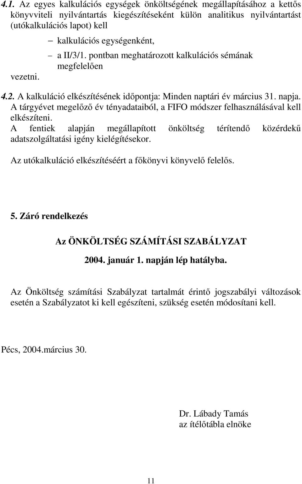 A tárgyévet megelızı év tényadataiból, a FIFO módszer felhasználásával kell elkészíteni. A fentiek alapján megállapított önköltség térítendı közérdekő adatszolgáltatási igény kielégítésekor.