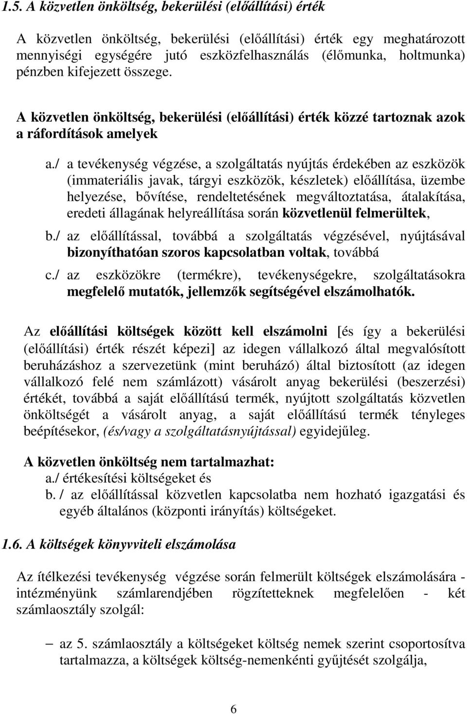 / a tevékenység végzése, a szolgáltatás nyújtás érdekében az eszközök (immateriális javak, tárgyi eszközök, készletek) elıállítása, üzembe helyezése, bıvítése, rendeltetésének megváltoztatása,