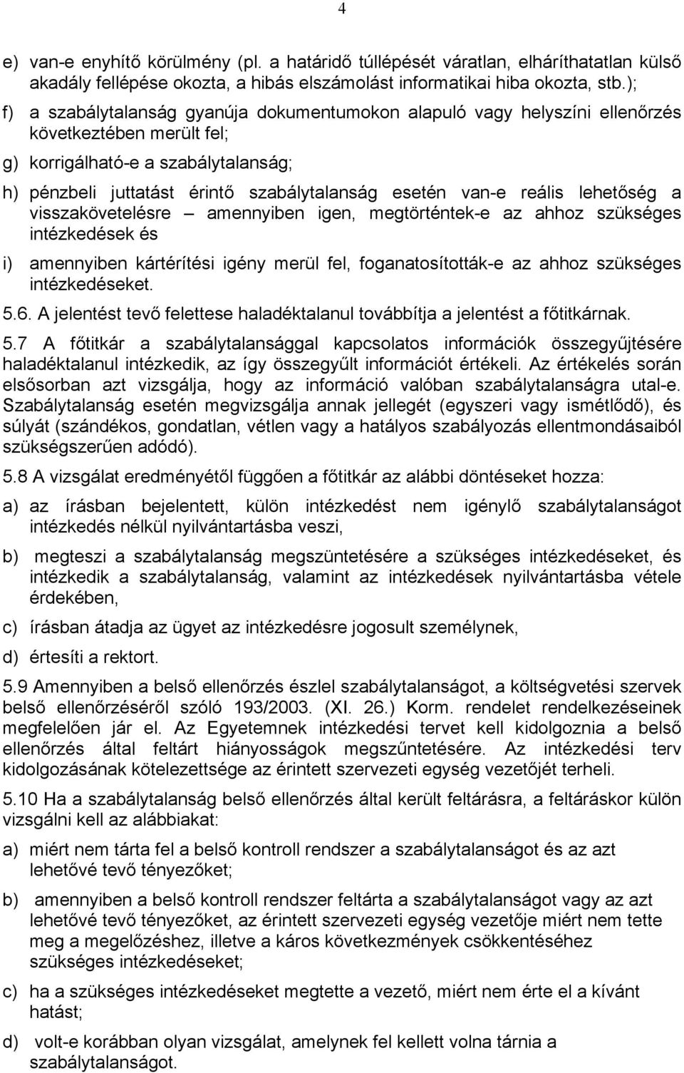 van-e reális lehetőség a visszakövetelésre amennyiben igen, megtörténtek-e az ahhoz szükséges intézkedések és i) amennyiben kártérítési igény merül fel, foganatosították-e az ahhoz szükséges