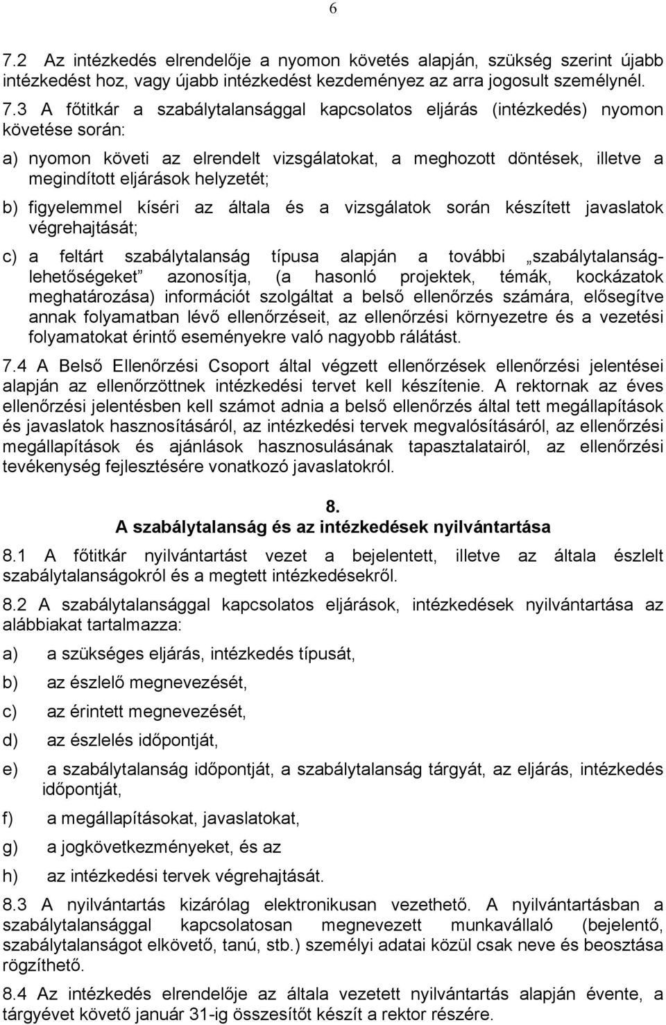 és a vizsgálatok során készített javaslatok végrehajtását; c) a feltárt szabálytalanság típusa alapján a további szabálytalanságlehetőségeket azonosítja, (a hasonló projektek, témák, kockázatok