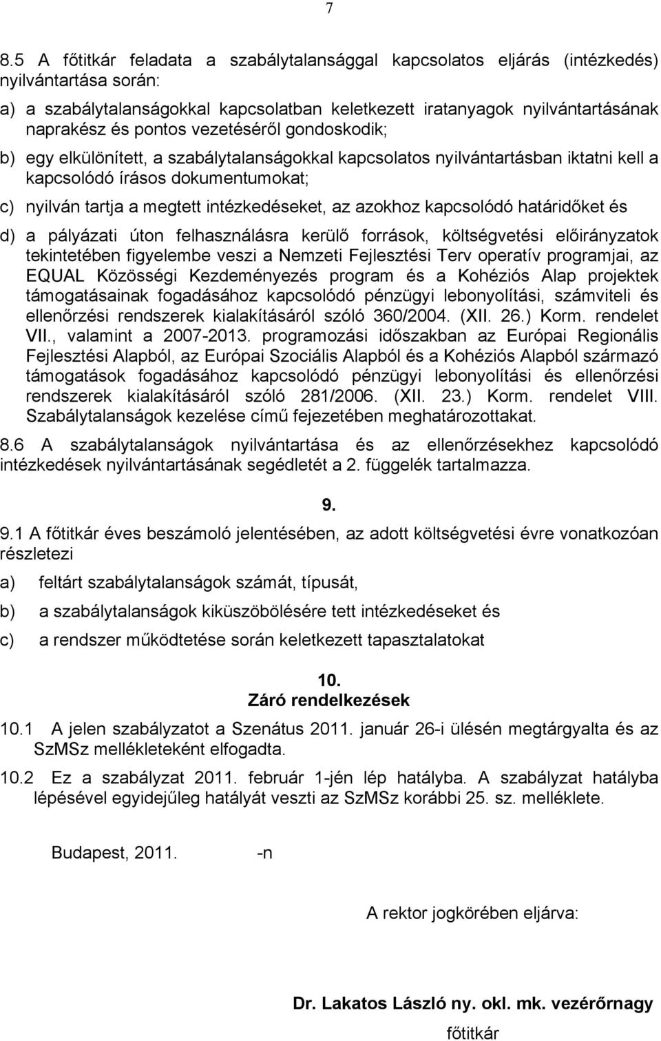 az azokhoz kapcsolódó határidőket és d) a pályázati úton felhasználásra kerülő források, költségvetési előirányzatok tekintetében figyelembe veszi a Nemzeti Fejlesztési Terv operatív programjai, az