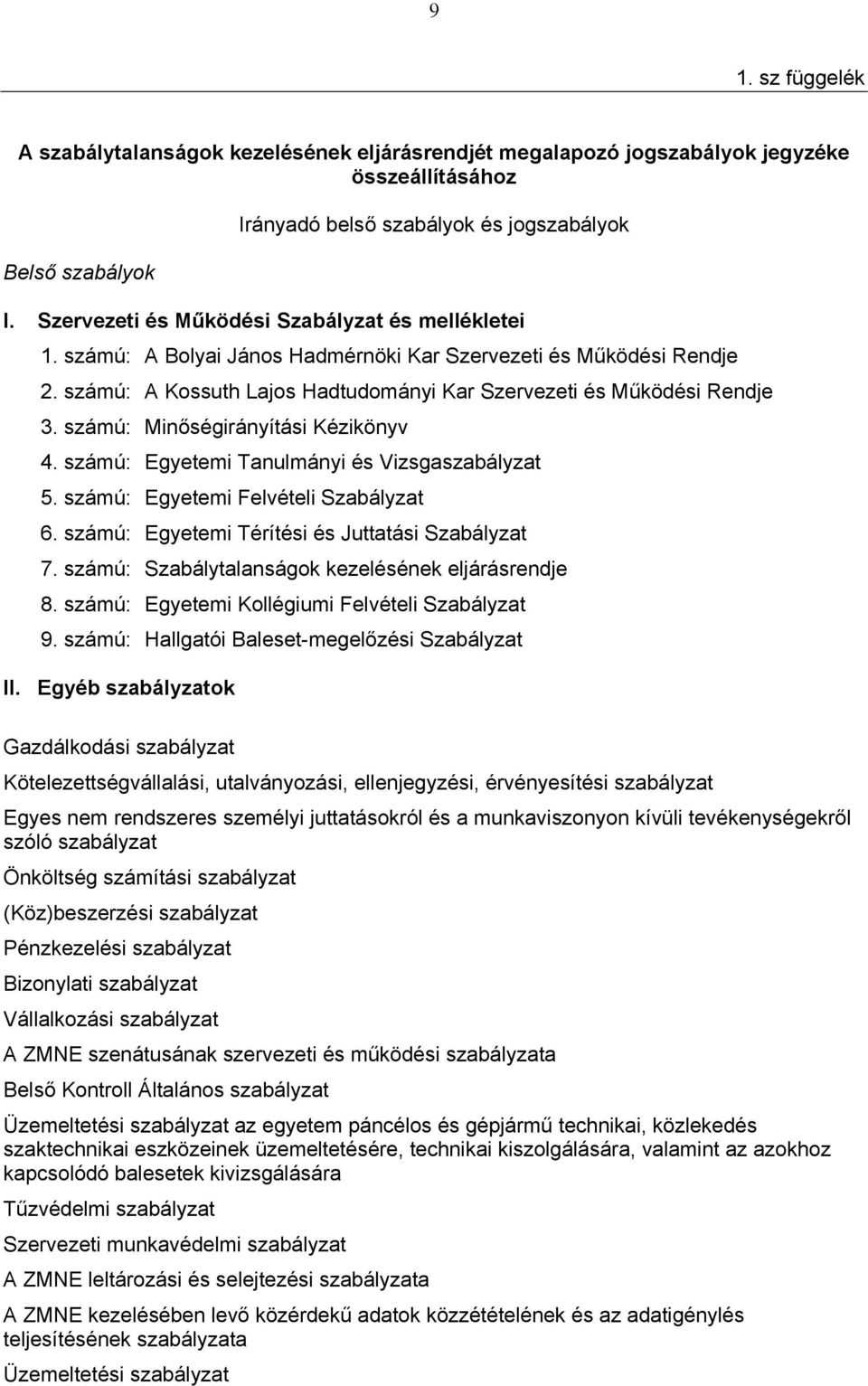 számú: Minőségirányítási Kézikönyv 4. számú: Egyetemi Tanulmányi és Vizsgaszabályzat 5. számú: Egyetemi Felvételi Szabályzat 6. számú: Egyetemi Térítési és Juttatási Szabályzat 7.