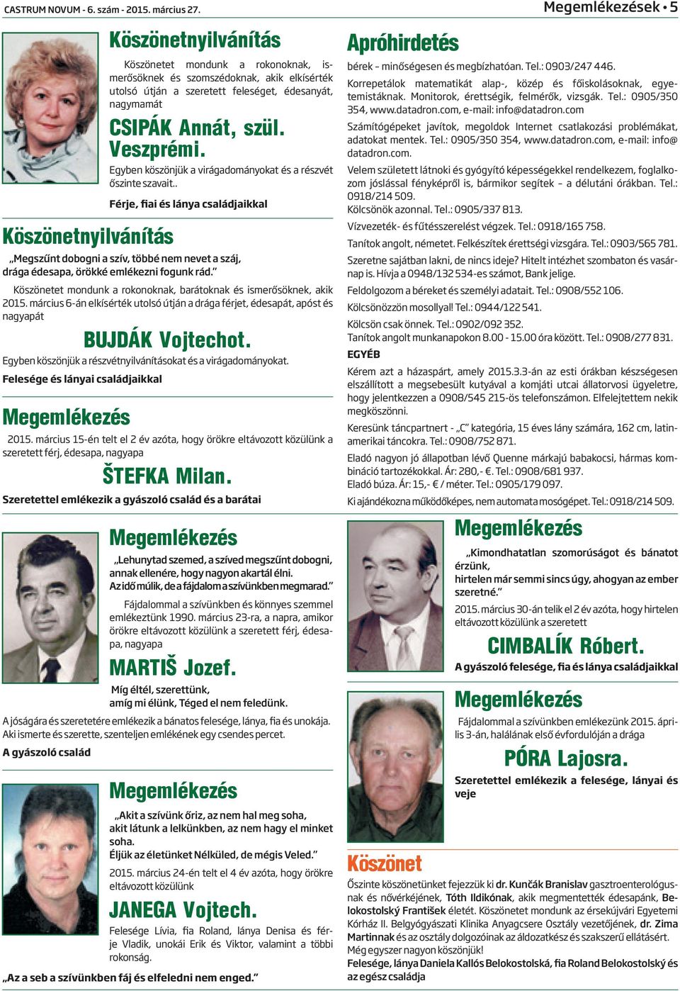 . Férje, fiai és lánya családjaikkal Megszűnt dobogni a szív, többé nem nevet a száj, drága édesapa, örökké emlékezni fogunk rád.