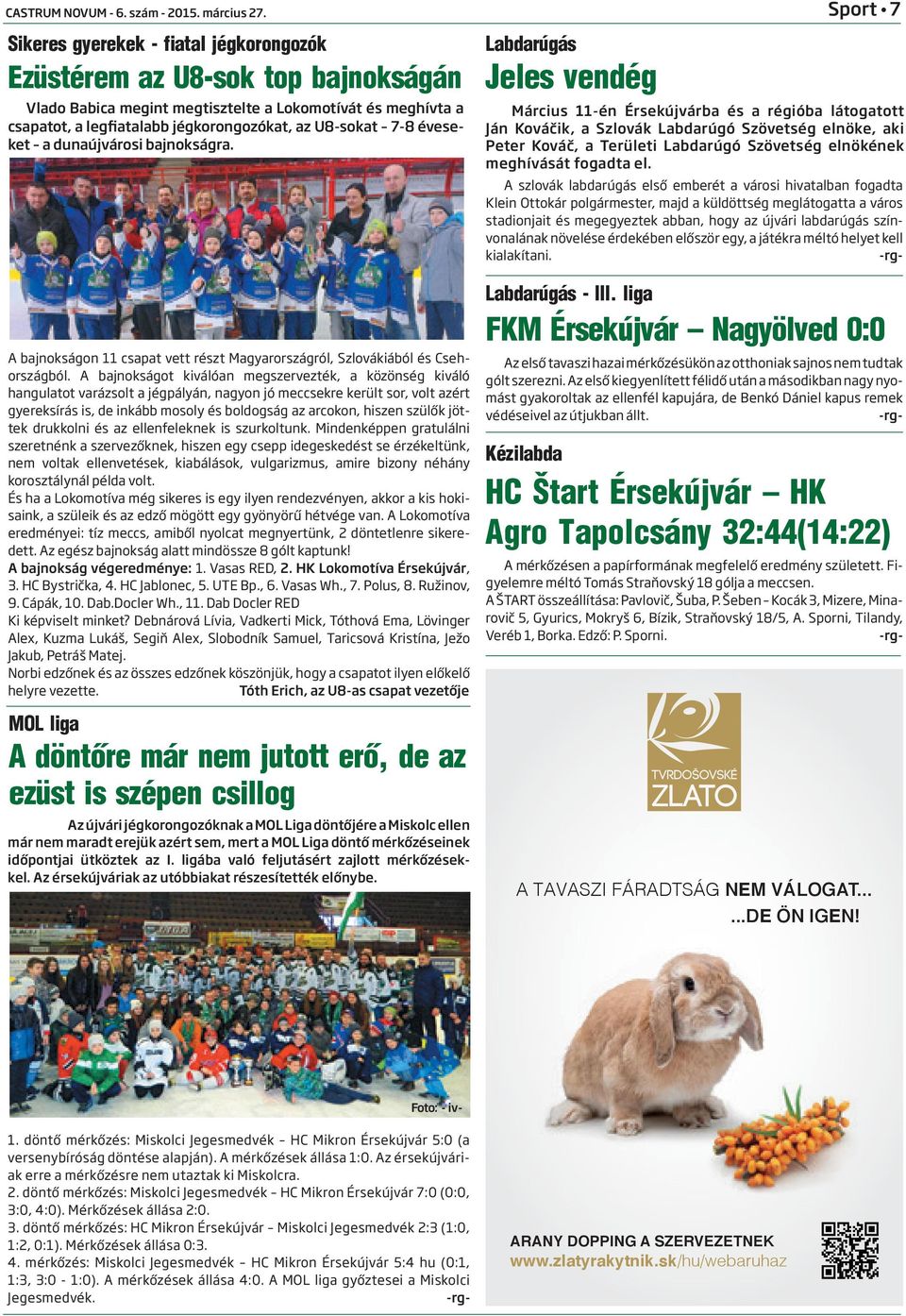 7-8 éveseket a dunaújvárosi bajnokságra. A bajnokságon 11 csapat vett részt Magyarországról, Szlovákiából és Csehországból.