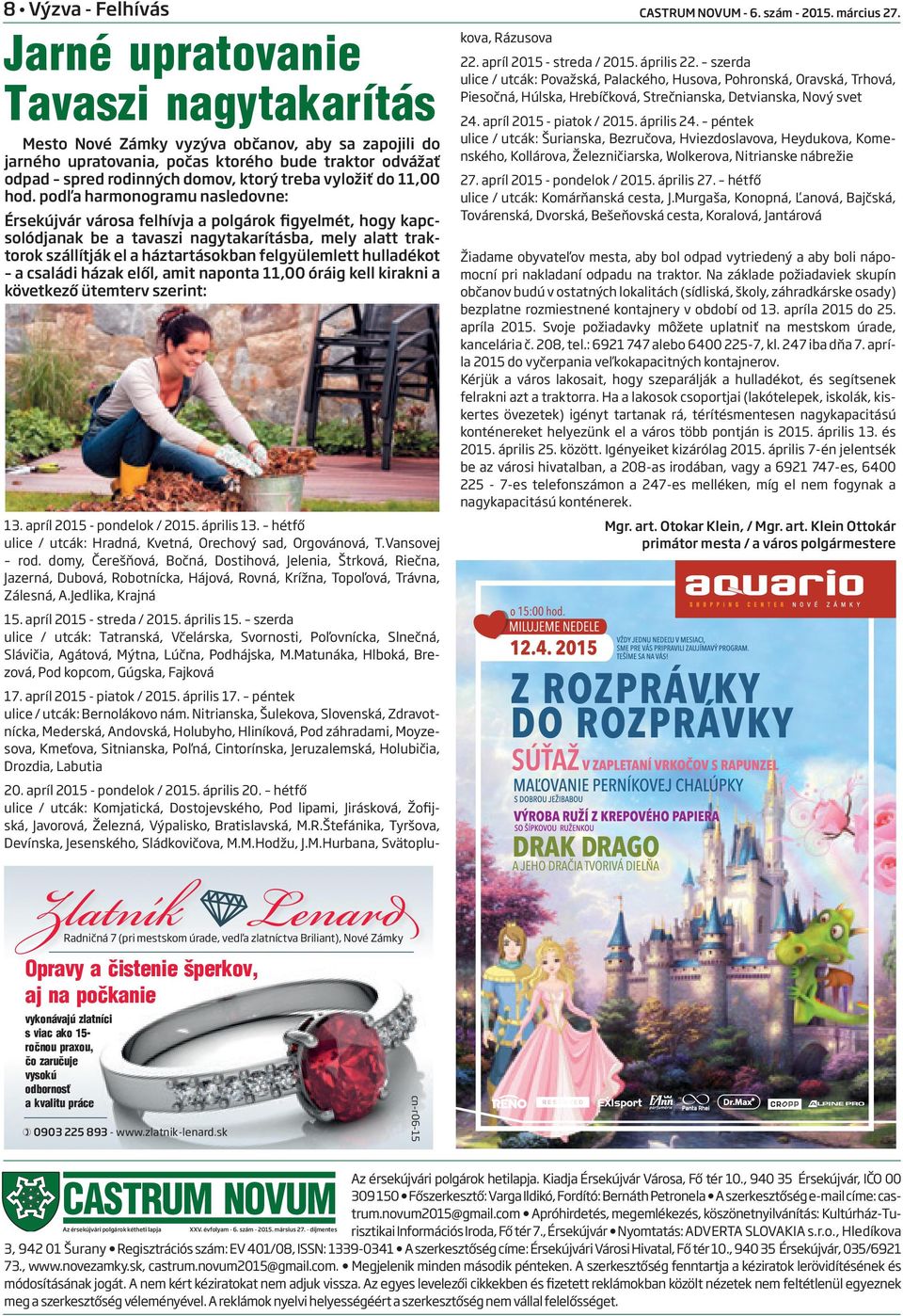 podľa harmonogramu nasledovne: Érsekújvár városa felhívja a polgárok figyelmét, hogy kapcsolódjanak be a tavaszi nagytakarításba, mely alatt traktorok szállítják el a háztartásokban felgyülemlett