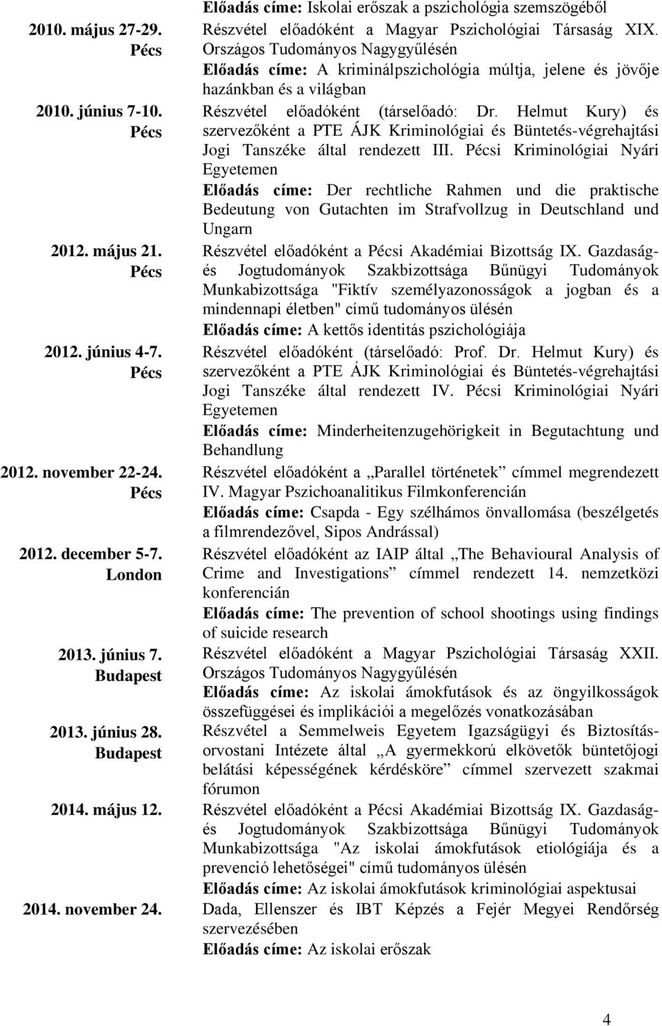 Országos Tudományos Nagygyűlésén Előadás címe: A kriminálpszichológia múltja, jelene és jövője hazánkban és a világban Részvétel előadóként (társelőadó: Dr.