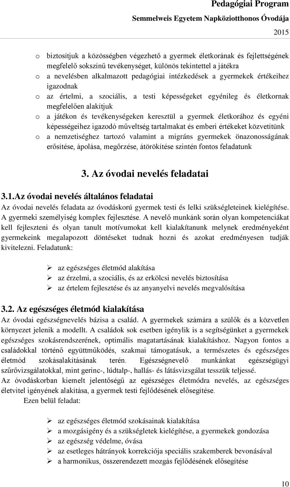 képességeihez igazodó műveltség tartalmakat és emberi értékeket közvetítünk o a nemzetiséghez tartozó valamint a migráns gyermekek önazonosságának erősítése, ápolása, megőrzése, átörökítése szintén