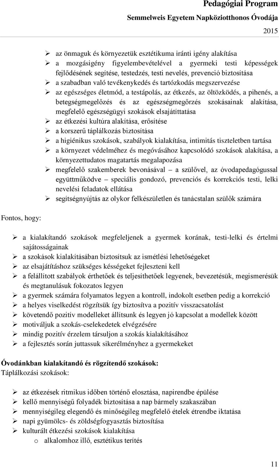 megfelelő egészségügyi szokások elsajátíttatása az étkezési kultúra alakítása, erősítése a korszerű táplálkozás biztosítása a higiénikus szokások, szabályok kialakítása, intimitás tiszteletben