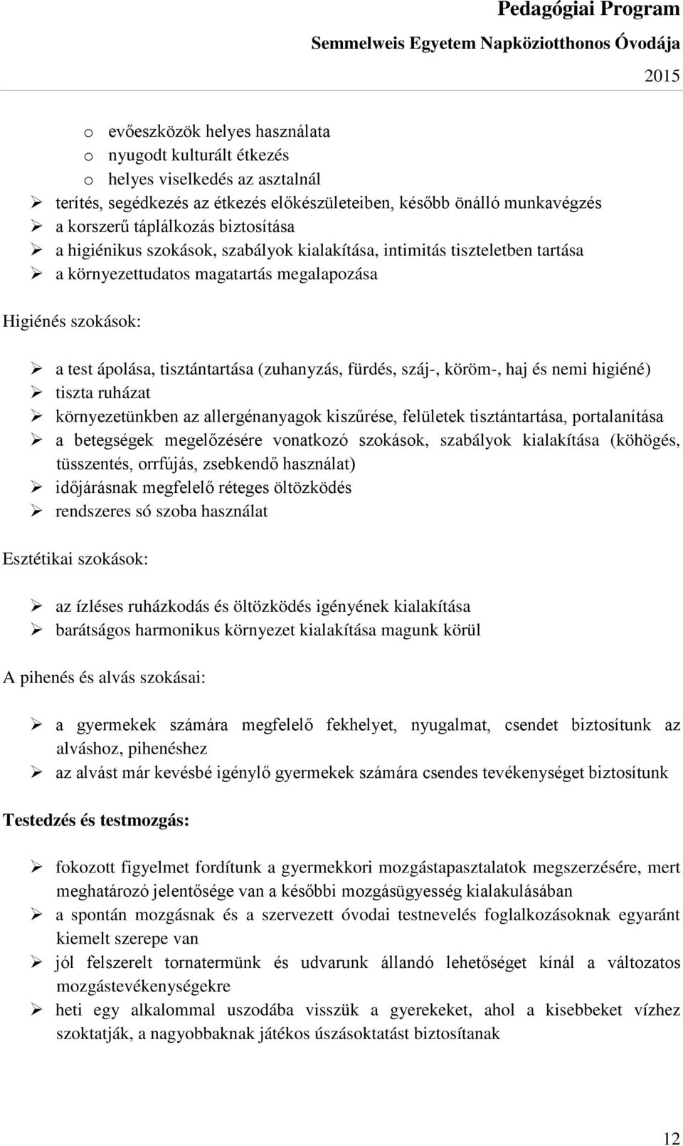 fürdés, száj-, köröm-, haj és nemi higiéné) tiszta ruházat környezetünkben az allergénanyagok kiszűrése, felületek tisztántartása, portalanítása a betegségek megelőzésére vonatkozó szokások,