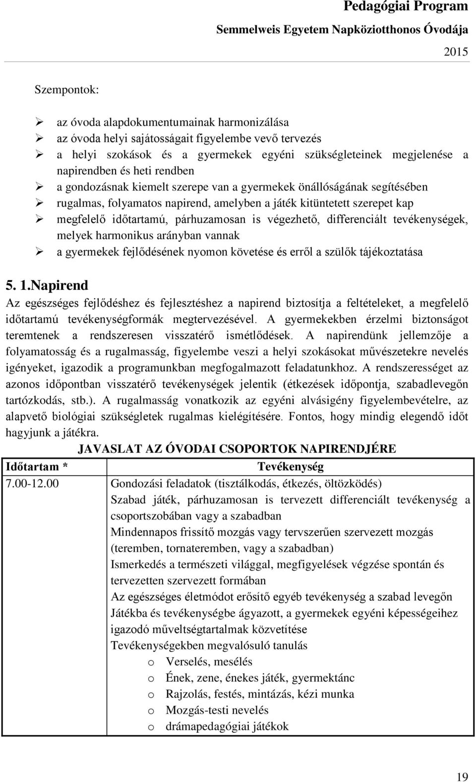 végezhető, differenciált tevékenységek, melyek harmonikus arányban vannak a gyermekek fejlődésének nyomon követése és erről a szülők tájékoztatása 5. 1.