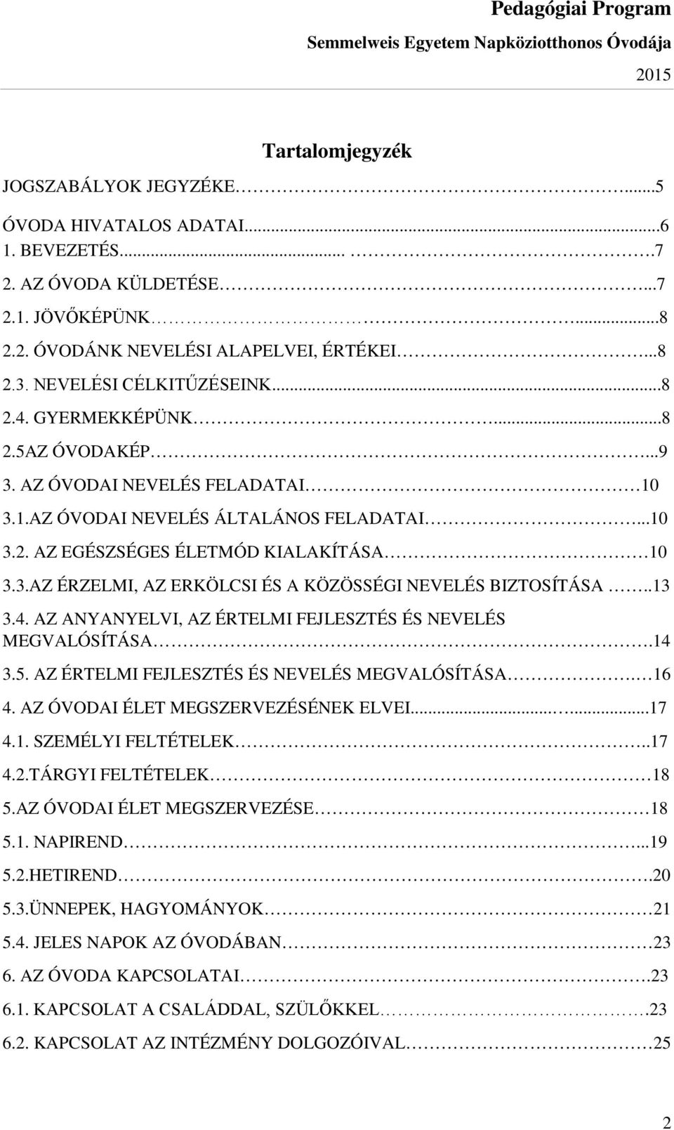 .13 3.4. AZ ANYANYELVI, AZ ÉRTELMI FEJLESZTÉS ÉS NEVELÉS MEGVALÓSÍTÁSA.14 3.5. AZ ÉRTELMI FEJLESZTÉS ÉS NEVELÉS MEGVALÓSÍTÁSA. 16 4. AZ ÓVODAI ÉLET MEGSZERVEZÉSÉNEK ELVEI......17 4.1. SZEMÉLYI FELTÉTELEK.