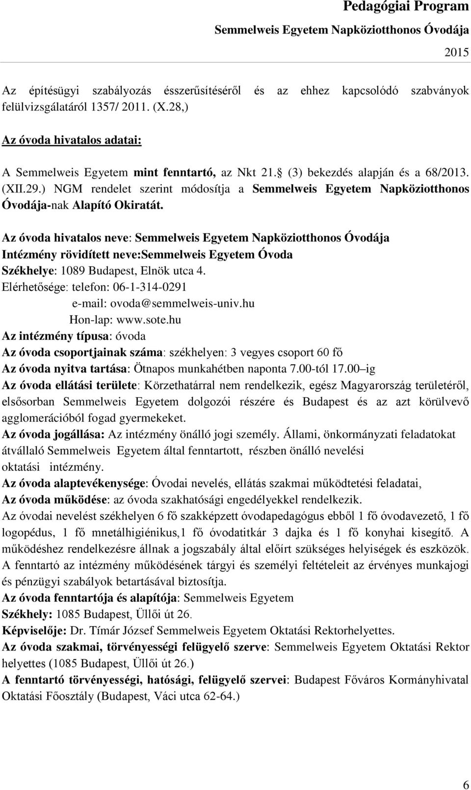 Az óvoda hivatalos neve: Intézmény rövidített neve:semmelweis Egyetem Óvoda Székhelye: 1089 Budapest, Elnök utca 4. Elérhetősége: telefon: 06-1-314-0291 e-mail: ovoda@semmelweis-univ.hu Hon-lap: www.