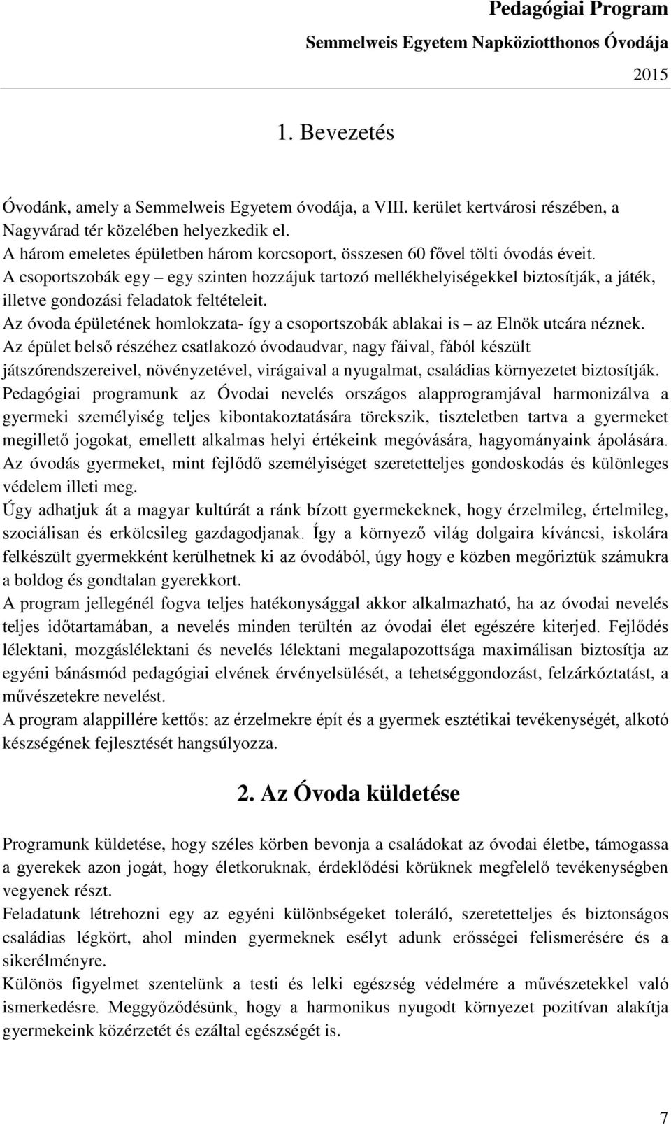 A csoportszobák egy egy szinten hozzájuk tartozó mellékhelyiségekkel biztosítják, a játék, illetve gondozási feladatok feltételeit.