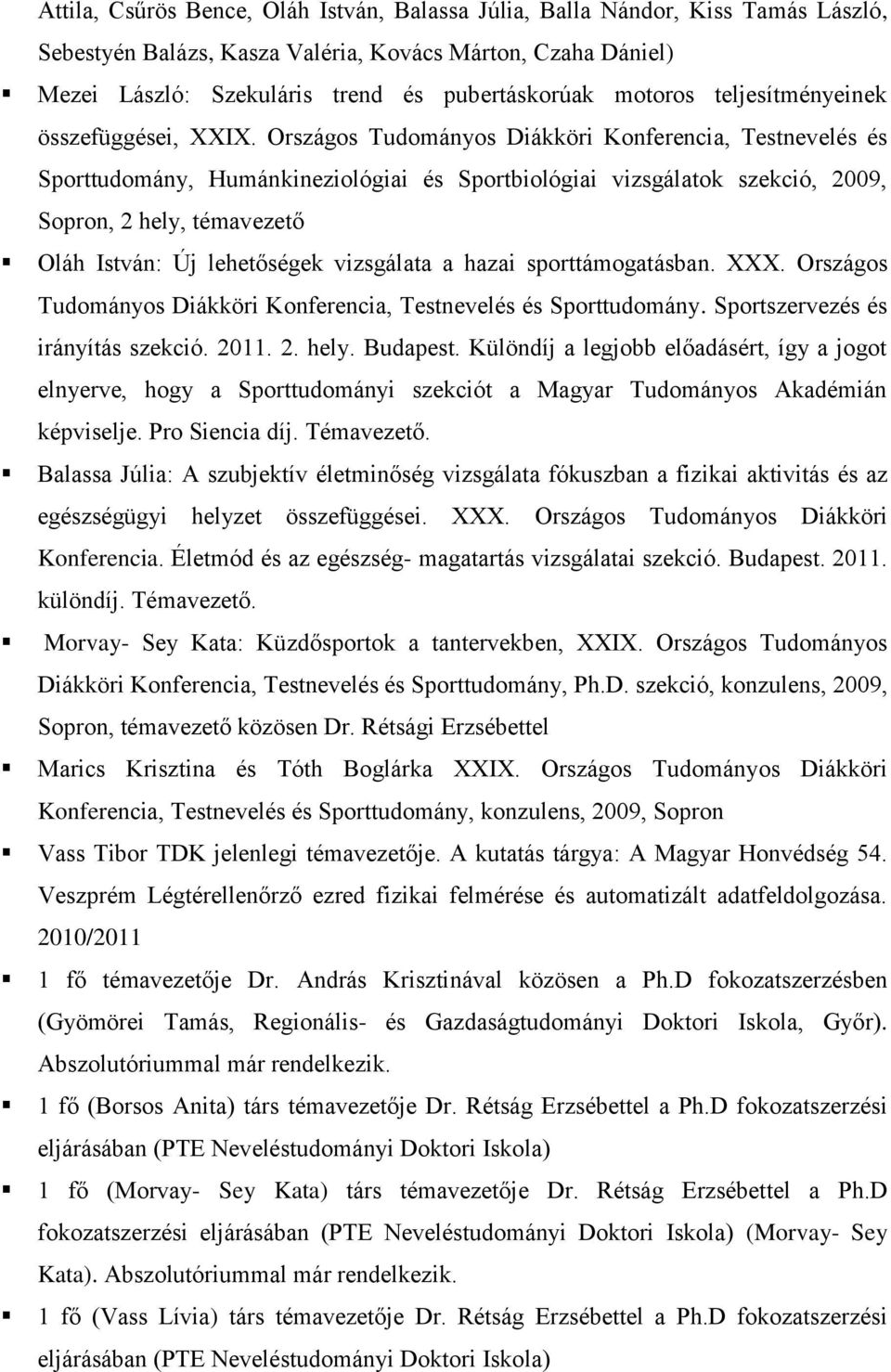 Országos Tudományos Diákköri Konferencia, Testnevelés és Sporttudomány, Humánkineziológiai és Sportbiológiai vizsgálatok szekció, 2009, Sopron, 2 hely, témavezető Oláh István: Új lehetőségek