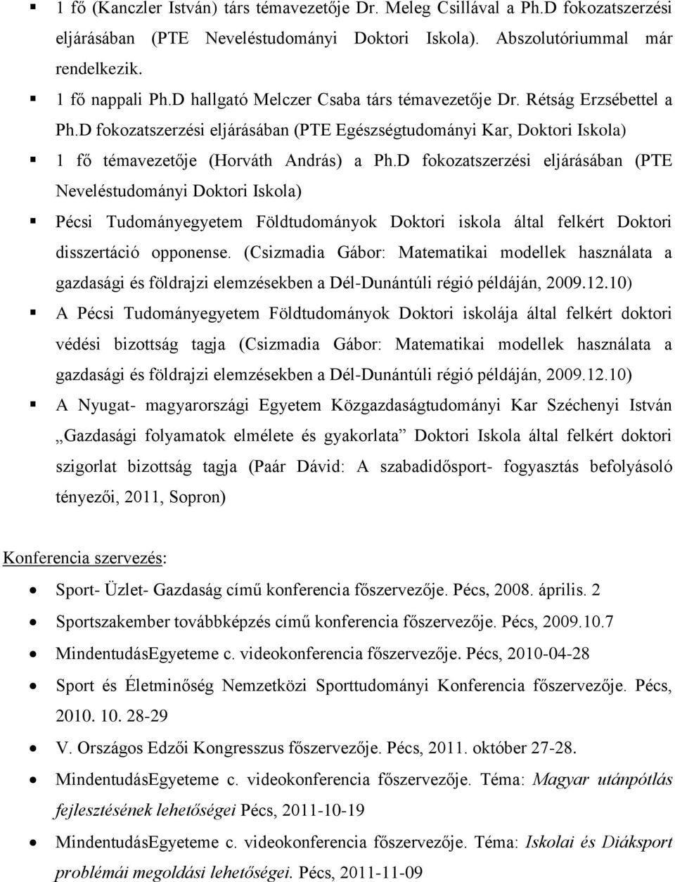 D fokozatszerzési eljárásában (PTE Neveléstudományi Doktori Iskola) Pécsi Tudományegyetem Földtudományok Doktori iskola által felkért Doktori disszertáció opponense.