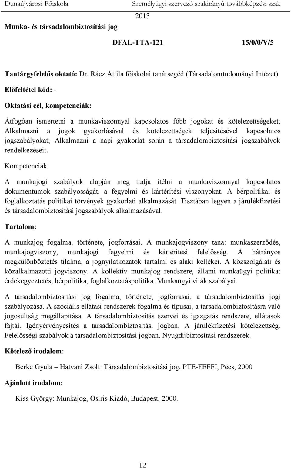 Alkalmazni a jogok gyakorlásával és kötelezettségek teljesítésével kapcsolatos jogszabályokat; Alkalmazni a napi gyakorlat során a társadalombiztosítási jogszabályok rendelkezéseit.