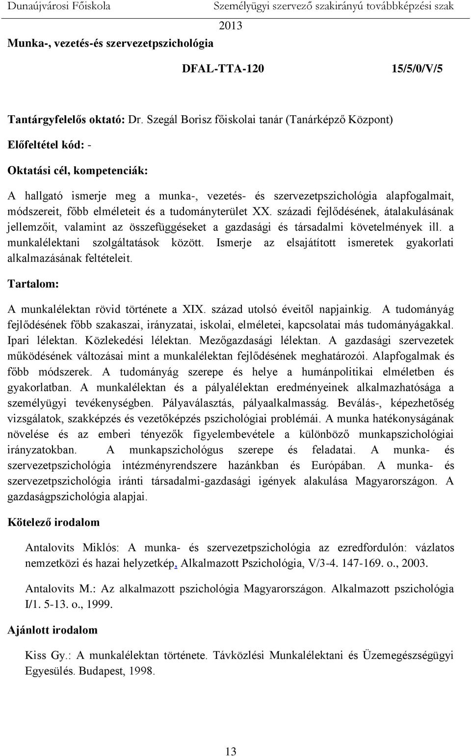 elméleteit és a tudományterület XX. századi fejlődésének, átalakulásának jellemzőit, valamint az összefüggéseket a gazdasági és társadalmi követelmények ill. a munkalélektani szolgáltatások között.