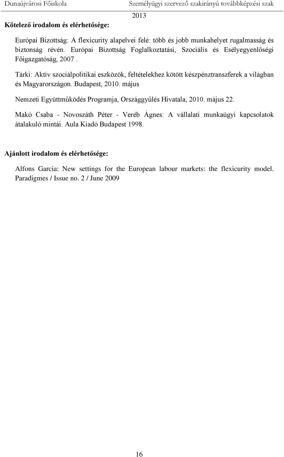 Tárki: Aktív szociálpolitikai eszközök, feltételekhez kötött készpénztranszferek a világban és Magyarországon. Budapest, 2010.