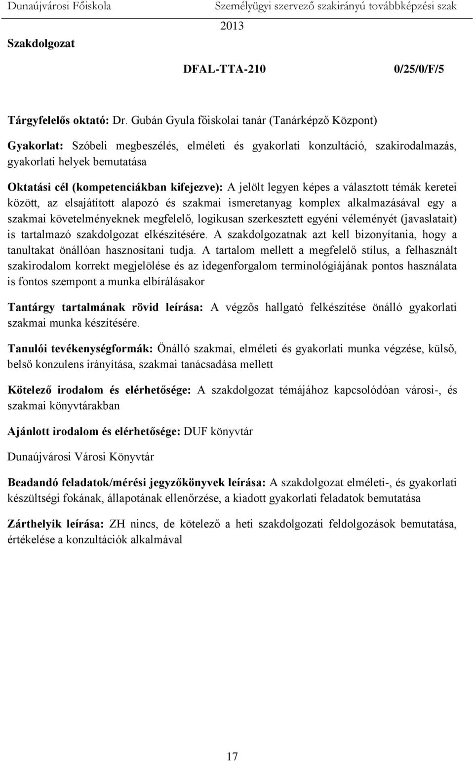 kifejezve): A jelölt legyen képes a választott témák keretei között, az elsajátított alapozó és szakmai ismeretanyag komplex alkalmazásával egy a szakmai követelményeknek megfelelő, logikusan