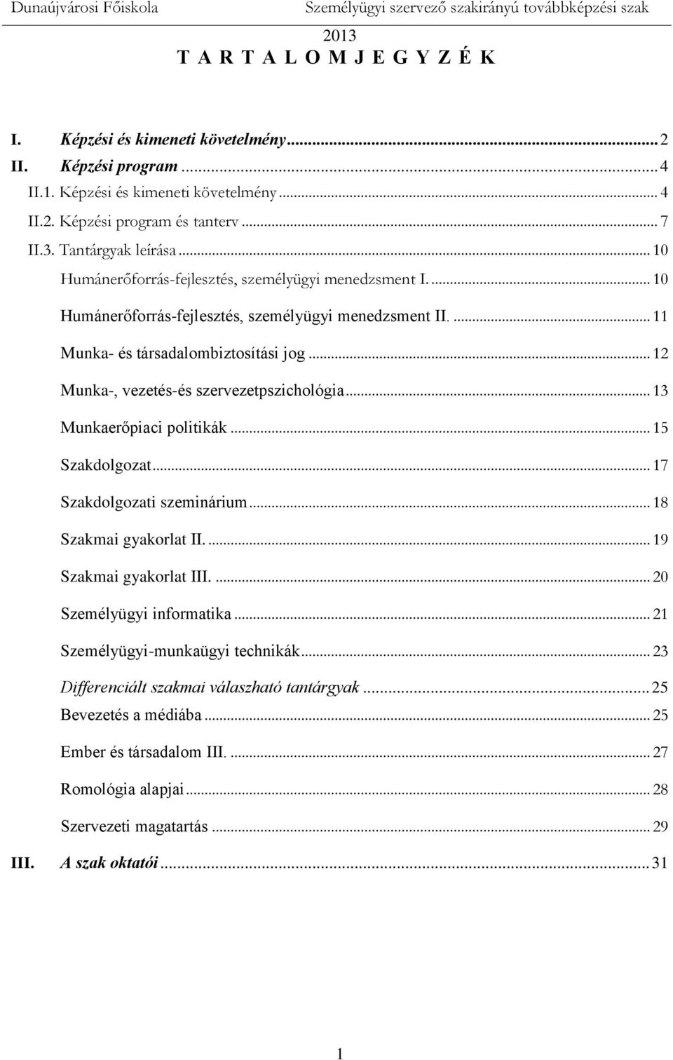 .. 12 Munka-, vezetés-és szervezetpszichológia... 13 Munkaerőpiaci politikák... 15 Szakdolgozat... 17 Szakdolgozati szeminárium... 18 Szakmai gyakorlat II.... 19 Szakmai gyakorlat III.