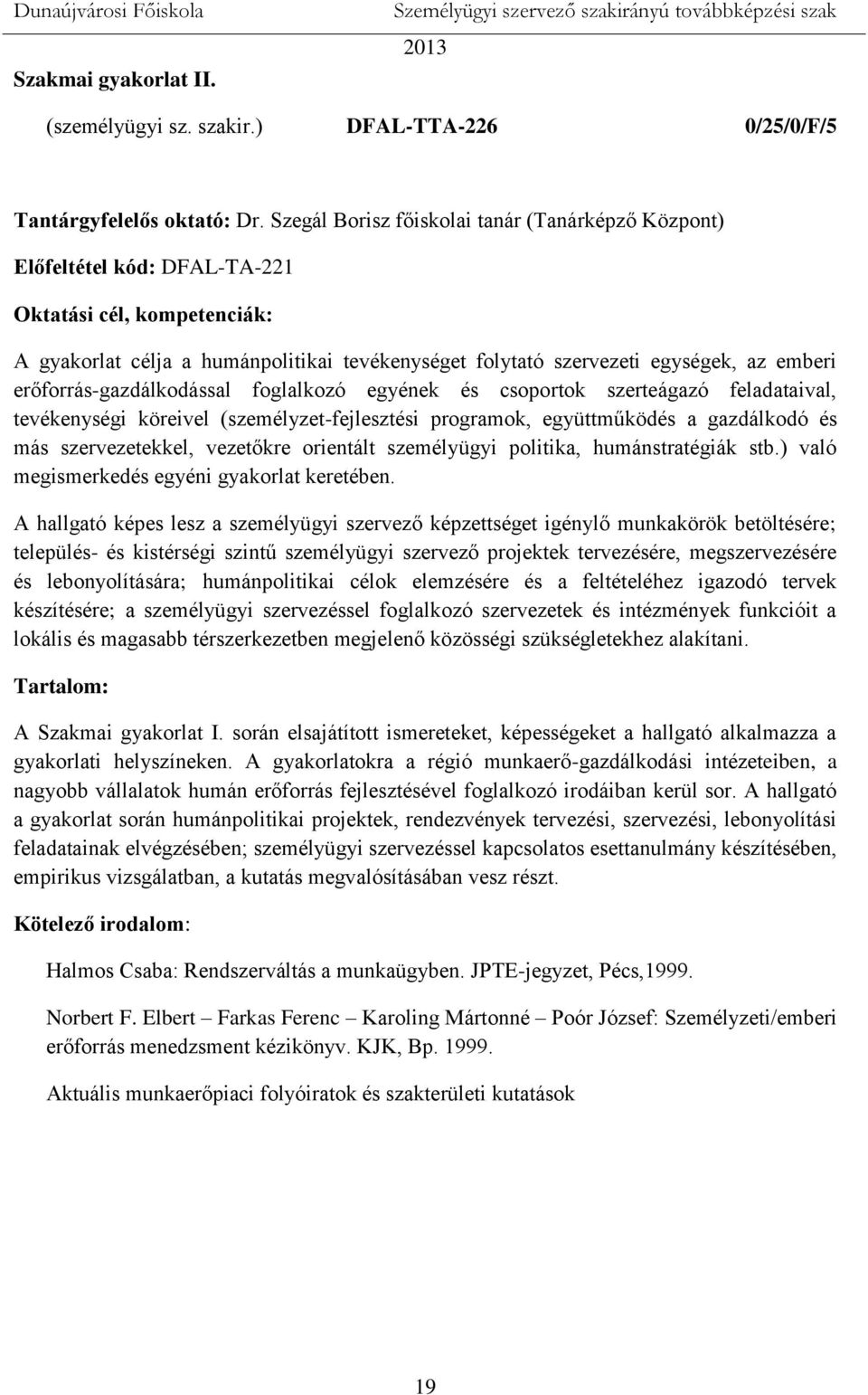 erőforrás-gazdálkodással foglalkozó egyének és csoportok szerteágazó feladataival, tevékenységi köreivel (személyzet-fejlesztési programok, együttműködés a gazdálkodó és más szervezetekkel, vezetőkre