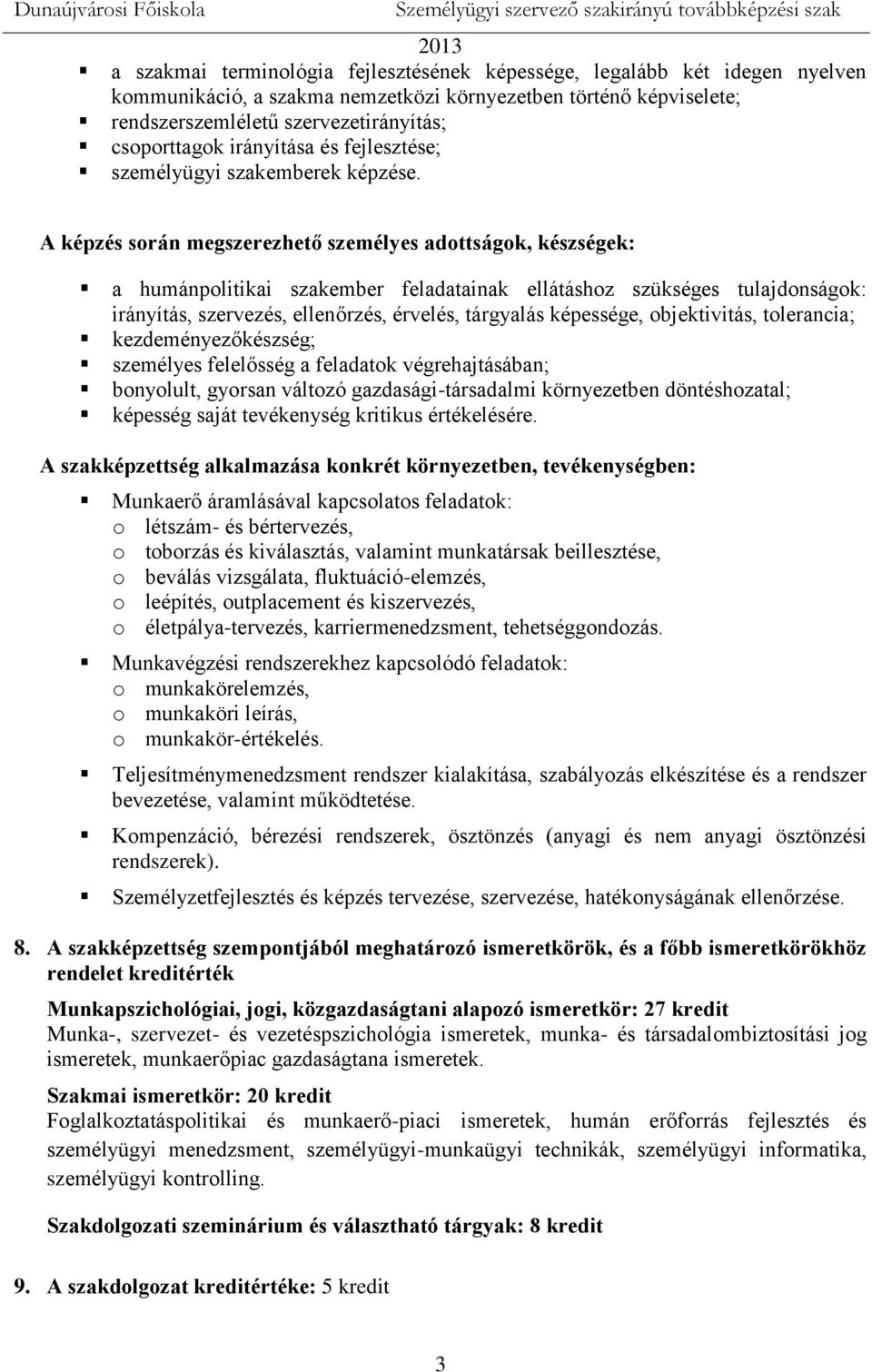 A képzés során megszerezhető személyes adottságok, készségek: a humánpolitikai szakember feladatainak ellátáshoz szükséges tulajdonságok: irányítás, szervezés, ellenőrzés, érvelés, tárgyalás