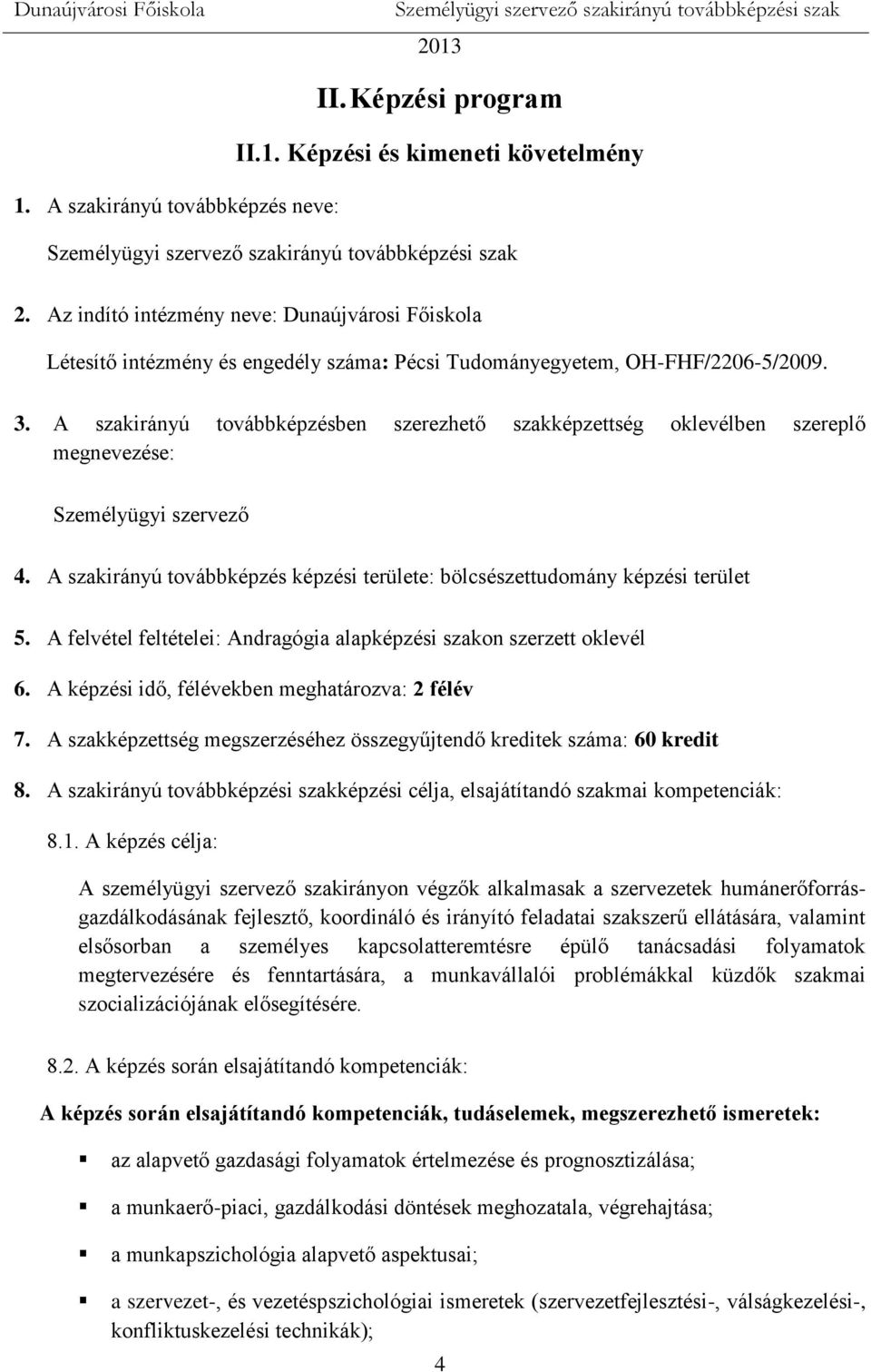 A szakirányú továbbképzésben szerezhető szakképzettség oklevélben szereplő megnevezése: Személyügyi szervező 4. A szakirányú továbbképzés képzési területe: bölcsészettudomány képzési terület 5.