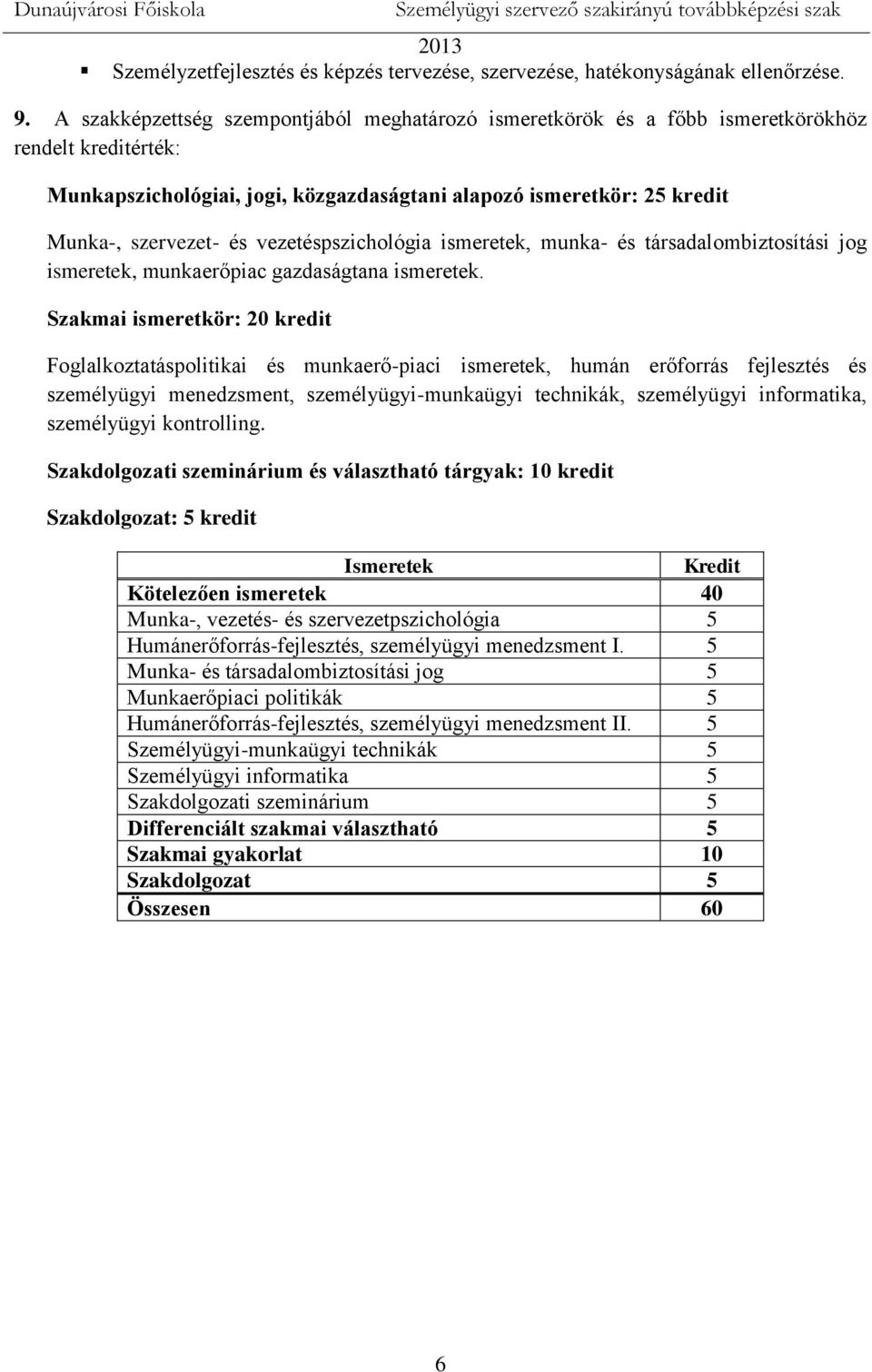 vezetéspszichológia ismeretek, munka- és társadalombiztosítási jog ismeretek, munkaerőpiac gazdaságtana ismeretek.