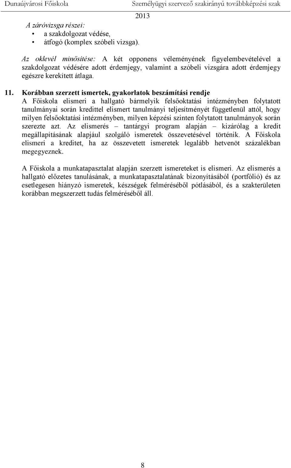 Korábban szerzett ismertek, gyakorlatok beszámítási rendje A Főiskola elismeri a hallgató bármelyik felsőoktatási intézményben folytatott tanulmányai során kredittel elismert tanulmányi