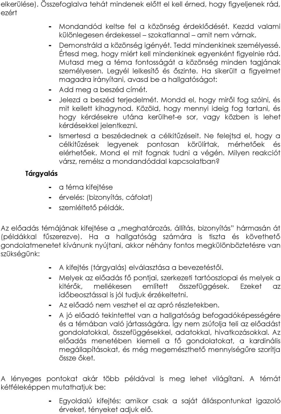 Mutasd meg a téma fontosságát a közönség minden tagjának személyesen. Legyél lelkesítő és őszinte. Ha sikerült a figyelmet magadra irányítani, avasd be a hallgatóságot: - Add meg a beszéd címét.