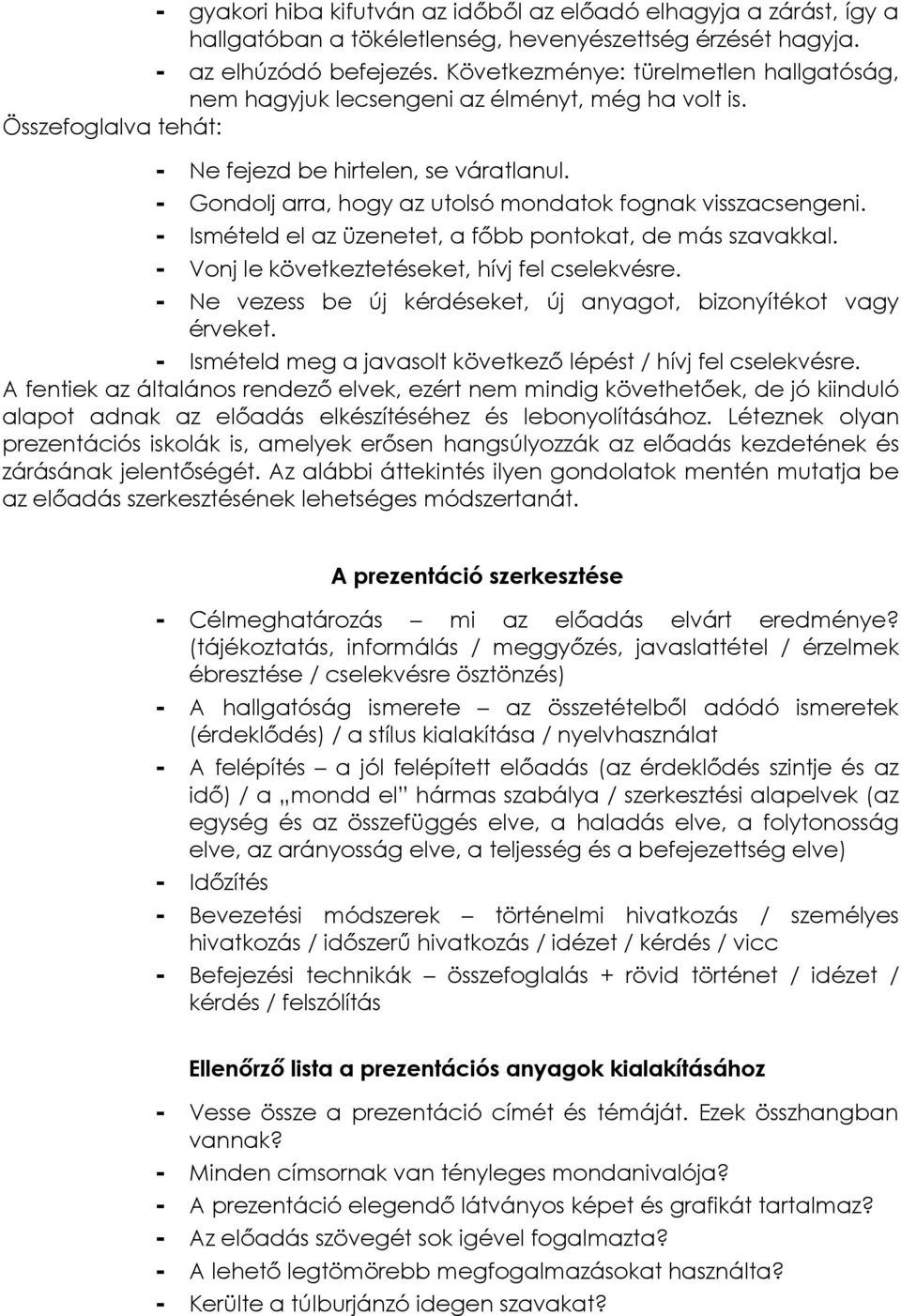 - Gondolj arra, hogy az utolsó mondatok fognak visszacsengeni. - Ismételd el az üzenetet, a főbb pontokat, de más szavakkal. - Vonj le következtetéseket, hívj fel cselekvésre.