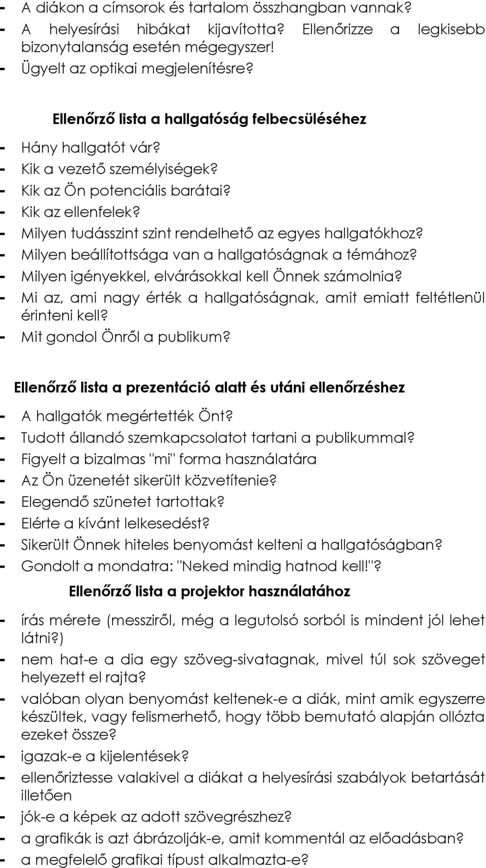 - Milyen tudásszint szint rendelhető az egyes hallgatókhoz? - Milyen beállítottsága van a hallgatóságnak a témához? - Milyen igényekkel, elvárásokkal kell Önnek számolnia?